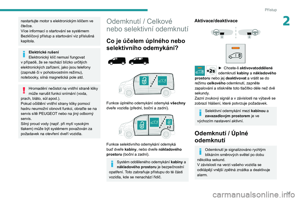 PEUGEOT EXPERT 2021  Návod na použití (in Czech) 31
Přístup
2nastartujte motor s elektronickým klíčem ve čtečce.
Více informací o startování se systémem 
Bezklíčový přístup a startování viz příslušná 
kapitola.
Elektrické ru�