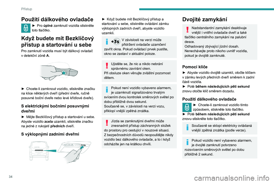 PEUGEOT EXPERT 2021 Návod na použití (in Czech) 34
Přístup
Pokud máte Bezklíčový přístup a
startování u sebe
Pro zamknutí vozidla musí být dálkový ovladač v detekční zóně A.
► Chcete-li zamknout vozidlo zcela, stiskněte
PEUGEOT EXPERT 2021 Návod na použití (in Czech) 34
Přístup
Pokud máte Bezklíčový přístup a
startování u sebe
Pro zamknutí vozidla musí být dálkový ovladač v detekční zóně A.
► Chcete-li zamknout vozidlo zcela, stiskněte