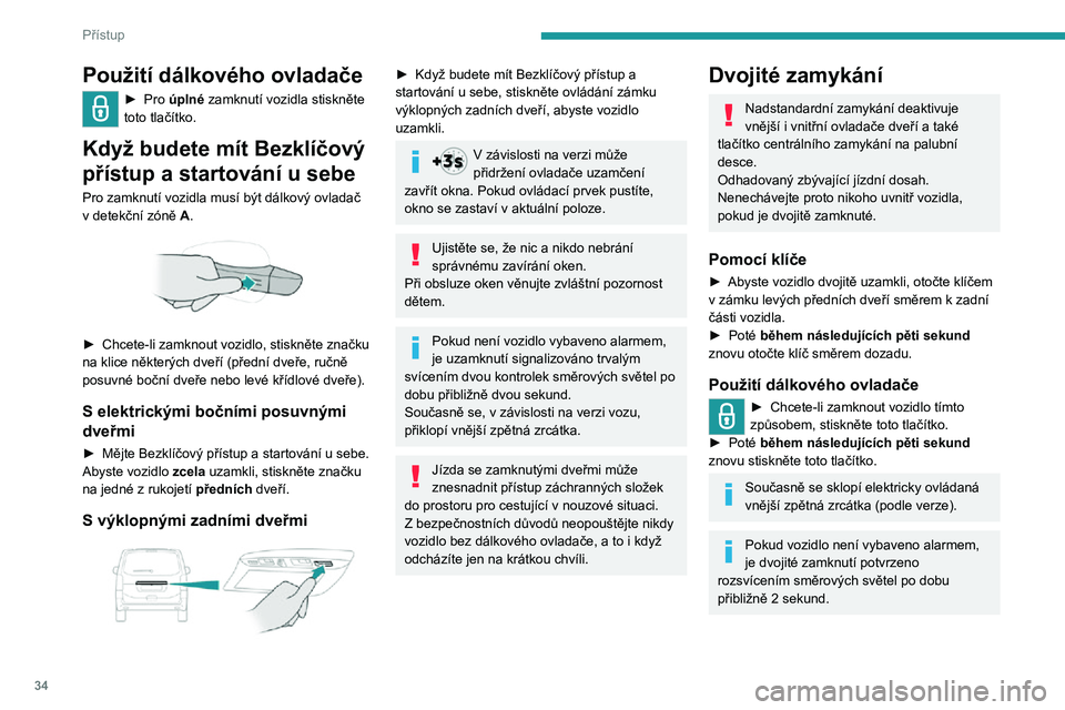 PEUGEOT EXPERT 2021  Návod na použití (in Czech) 34
Přístup
Pokud máte Bezklíčový přístup a 
startování u sebe
Pro zamknutí vozidla musí být dálkový ovladač v detekční zóně A. 
 
► Chcete-li zamknout vozidlo zcela, stiskněte 
