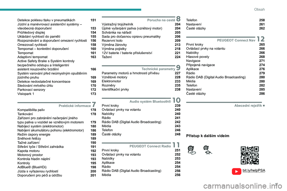 PEUGEOT EXPERT 2021  Návod na použití (in Czech) 3
Obsah
  
  
 
 
 
 
Detekce poklesu tlaku v pneumatikách  151Jízdní a manévrovací asistenční systémy – všeobecná doporučení  153
Průhledový displej  154
Ukládání rychlostí do pam