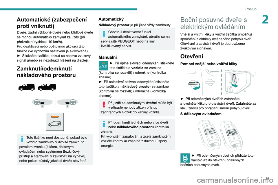 PEUGEOT EXPERT 2021 Návod na použití (in Czech) 39
Přístup
2Automatické (zabezpečení proti vniknutí)
Dveře, zadní výklopné dveře nebo křídlové dveře
se mohou automaticky zamykat za jízdy (při
překročení rychlosti 10 km/h).Pro PEUGEOT EXPERT 2021 Návod na použití (in Czech) 39
Přístup
2Automatické (zabezpečení proti vniknutí)
Dveře, zadní výklopné dveře nebo křídlové dveře
se mohou automaticky zamykat za jízdy (při
překročení rychlosti 10 km/h).Pro