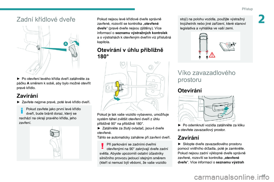 PEUGEOT EXPERT 2021 Návod na použití (in Czech) 45
Přístup
2Zadní křídlové dveře
► Po otevření levého křídla dveří zatáhněte za páčku A směrem k sobě, aby bylo možné otevřít pravé křídlo.
Zavírání
► Zavřete nej PEUGEOT EXPERT 2021 Návod na použití (in Czech) 45
Přístup
2Zadní křídlové dveře
► Po otevření levého křídla dveří zatáhněte za páčku A směrem k sobě, aby bylo možné otevřít pravé křídlo.
Zavírání
► Zavřete nej