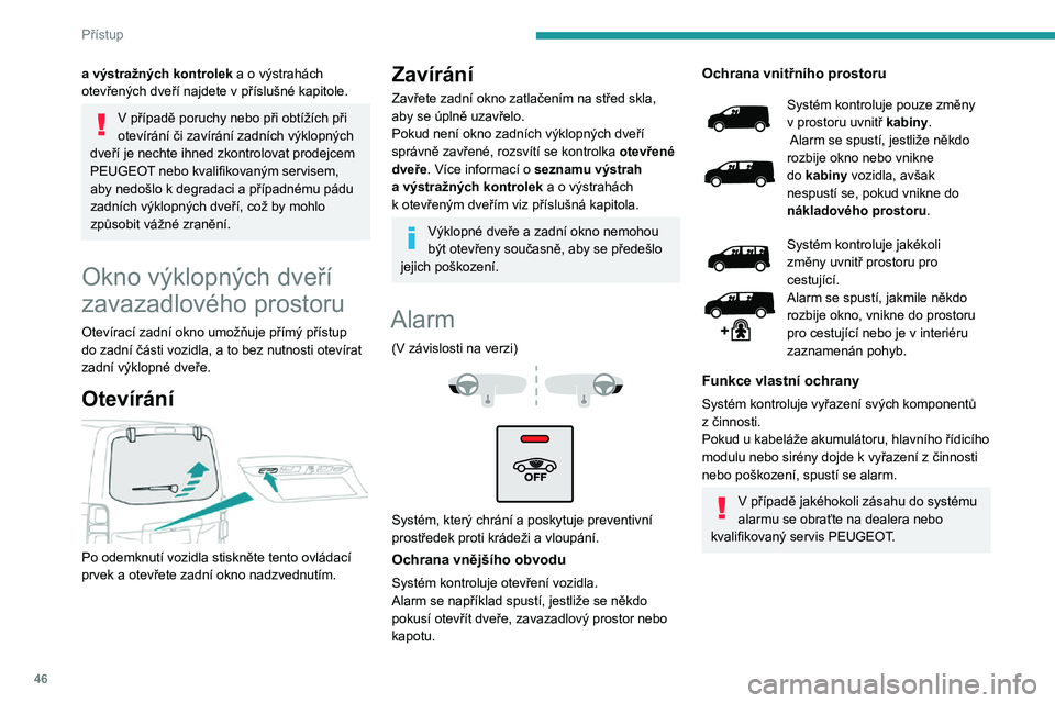 PEUGEOT EXPERT 2021 Návod na použití (in Czech) 46
Přístup
Pokud je vaše vozidlo vybaveno systémem přídavného vytápění / větrání, prostorová ochrana s ním není kompatibilní.Více informací o přídavném vytápění /
větrání PEUGEOT EXPERT 2021 Návod na použití (in Czech) 46
Přístup
Pokud je vaše vozidlo vybaveno systémem přídavného vytápění / větrání, prostorová ochrana s ním není kompatibilní.Více informací o přídavném vytápění /
větrání