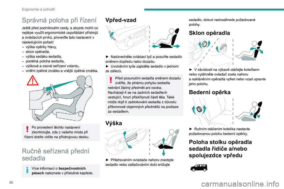 PEUGEOT EXPERT 2021  Návod na použití (in Czech) 50
Ergonomie a pohodlí
Správná poloha při řízení
Ještě před podniknutím cesty, a abyste mohli co 
nejlépe využít ergonomické uspořádání přístrojů 
a ovládacích prvků, proveďt