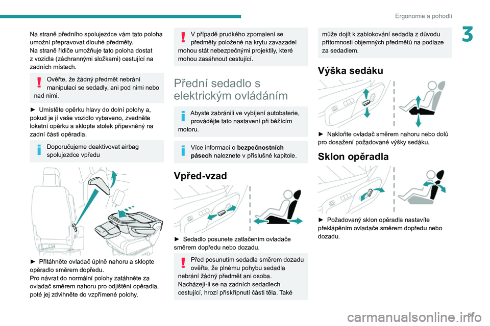 PEUGEOT EXPERT 2021  Návod na použití (in Czech) 51
Ergonomie a pohodlí
3Na straně předního spolujezdce vám tato poloha 
umožní přepravovat dlouhé předměty.
Na straně řidiče umožňuje tato poloha dostat 
z vozidla (záchrannými slož