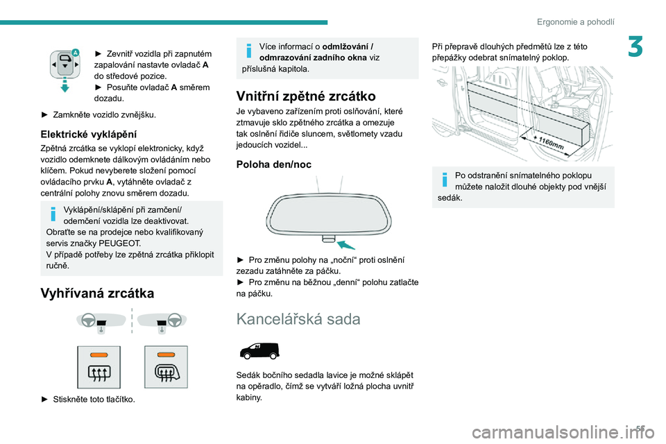 PEUGEOT EXPERT 2021  Návod na použití (in Czech) 55
Ergonomie a pohodlí
3► Zevnitř vozidla při zapnutém zapalování nastavte ovladač A 
do středové pozice.
► Posuňte ovladač A směrem 
dozadu.
► Zamkněte vozidlo zvnějšku.
Elektric