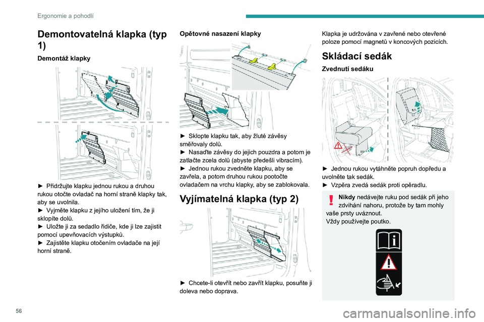 PEUGEOT EXPERT 2021  Návod na použití (in Czech) 56
Ergonomie a pohodlí
Demontovatelná klapka (typ 
1)
Demontáž klapky 
 
► Přidržujte klapku jednou rukou a druhou rukou otočte ovladač na horní straně klapky tak, 
aby se uvolnila.
► Vy
