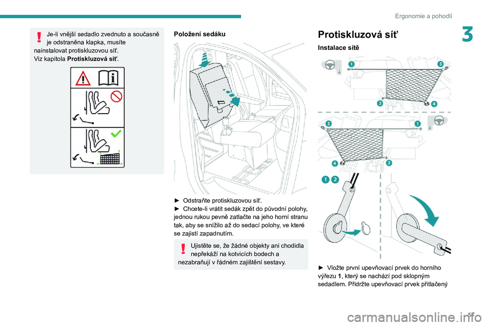 PEUGEOT EXPERT 2021  Návod na použití (in Czech) 57
Ergonomie a pohodlí
3Je-li vnější sedadlo zvednuto a současně je odstraněna klapka, musíte 
nainstalovat protiskluzovou síť.
Viz kapitola  Protiskluzová síť.Položení sedáku 
 
► O