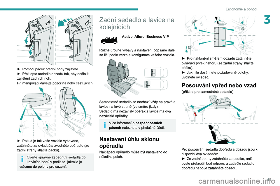 PEUGEOT EXPERT 2021  Návod na použití (in Czech) 63
Ergonomie a pohodlí
3
 
► Pomocí páček přední nohy zajistěte.► Překlopte sedadlo dozadu tak, aby došlo k zajištění zadních noh.
Při manipulaci dávejte pozor na nohy cestujících