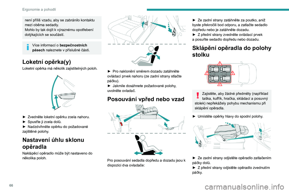 PEUGEOT EXPERT 2021  Návod na použití (in Czech) 66
Ergonomie a pohodlí
není příliš vzadu, aby se zabránilo kontaktu 
mezi oběma sedadly.
Mohlo by tak dojít k výraznému opotřebení dotýkajících se součástí.
Více informací o bezpe