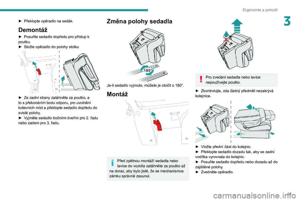 PEUGEOT EXPERT 2021  Návod na použití (in Czech) 67
Ergonomie a pohodlí
3► Překlopte opěradlo na sedák.
Demontáž
► Posuňte sedadlo dopředu pro přístup k poutku.► Složte opěradlo do polohy stolku 
 
► Ze zadní strany zatáhněte 