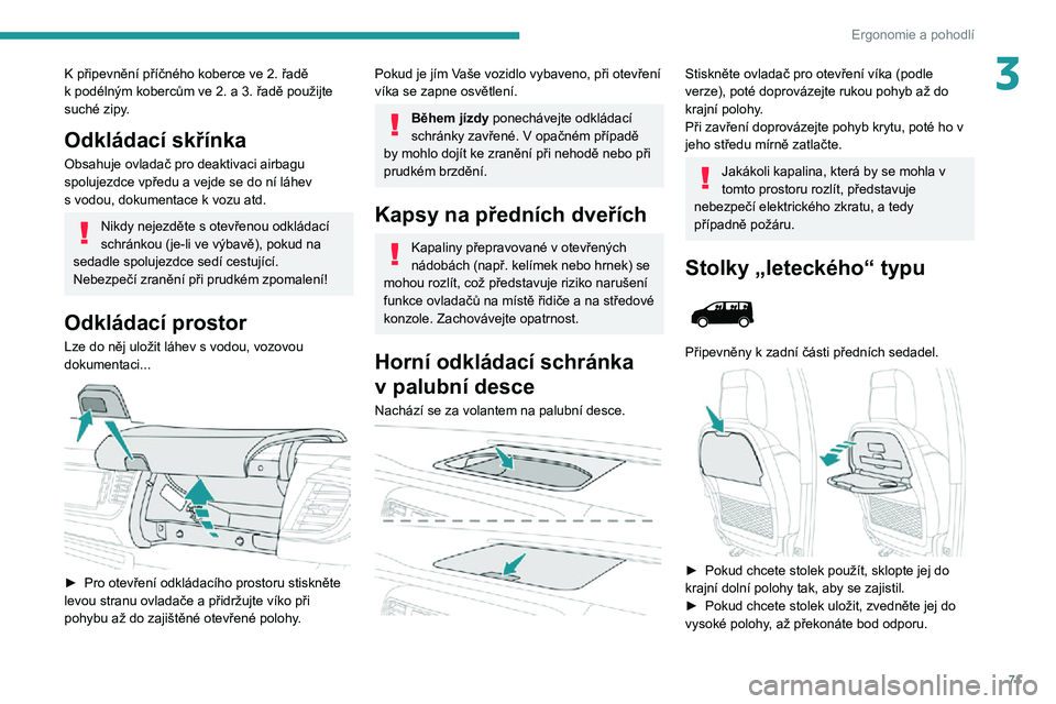 PEUGEOT EXPERT 2021  Návod na použití (in Czech) 71
Ergonomie a pohodlí
3K připevnění příčného koberce ve 2. řadě k podélným kobercům ve 2. a 3. řadě použijte suché zipy.
Odkládací skřínka
Obsahuje ovladač pro deaktivaci airbag