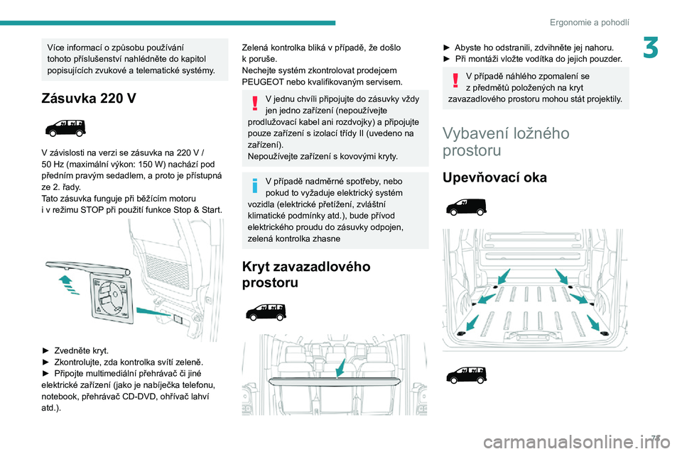 PEUGEOT EXPERT 2021  Návod na použití (in Czech) 73
Ergonomie a pohodlí
3Více informací o způsobu používání 
tohoto příslušenství nahlédněte do kapitol 
popisujících zvukové a telematické systémy.
Zásuvka 220 V 
 
V závislosti n
