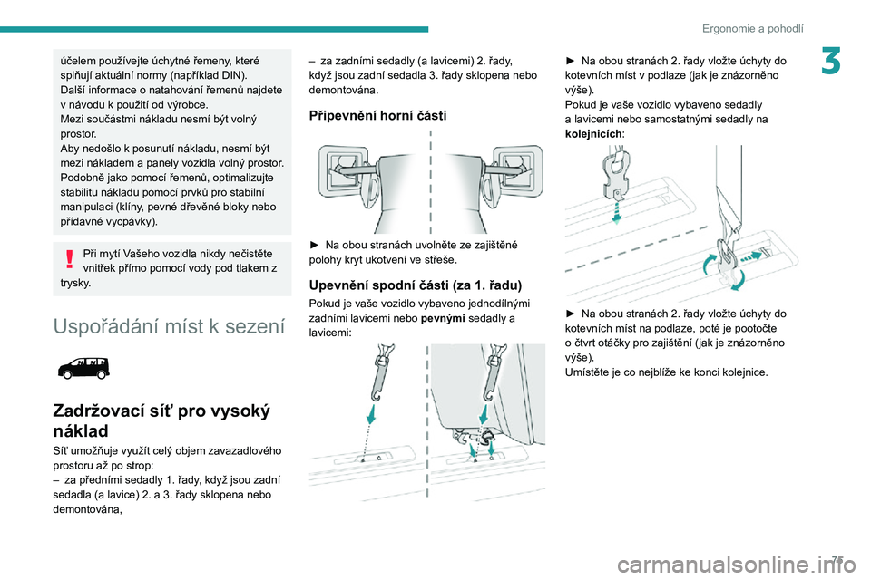 PEUGEOT EXPERT 2021  Návod na použití (in Czech) 75
Ergonomie a pohodlí
3účelem používejte úchytné řemeny, které 
splňují aktuální normy (například DIN).
Další informace o natahování řemenů najdete 
v návodu k použití od výr