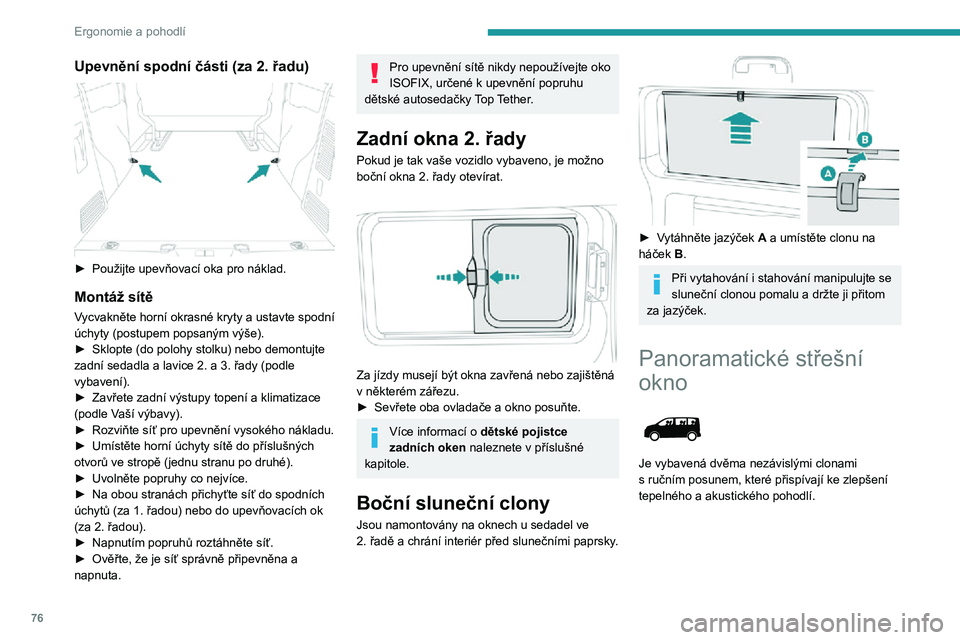 PEUGEOT EXPERT 2021  Návod na použití (in Czech) 76
Ergonomie a pohodlí
Upevnění spodní části (za 2. řadu) 
 
► Použijte upevňovací oka pro náklad.
Montáž sítě
Vycvakněte horní okrasné kryty a ustavte spodní 
úchyty (postupem p
