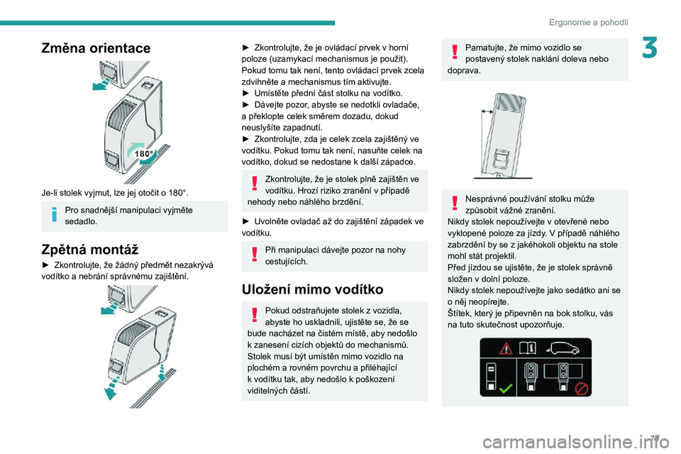 PEUGEOT EXPERT 2021  Návod na použití (in Czech) 79
Ergonomie a pohodlí
3Změna orientace 
 
Je-li stolek vyjmut, lze jej otočit o 180°.
Pro snadnější manipulaci vyjměte 
sedadlo.
Zpětná montáž
► Zkontrolujte, že žádný předmět nez
