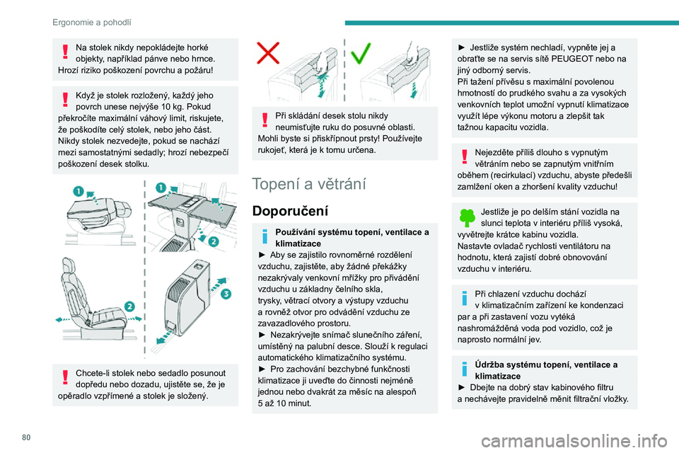 PEUGEOT EXPERT 2021  Návod na použití (in Czech) 80
Ergonomie a pohodlí
Na stolek nikdy nepokládejte horké 
objekty, například pánve nebo hrnce. 
Hrozí riziko poškození povrchu a požáru!
Když je stolek rozložený, každý jeho 
povrch u