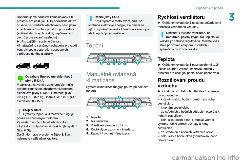 PEUGEOT EXPERT 2021  Návod na použití (in Czech) 81
Ergonomie a pohodlí
3Doporučujeme používat kombinovaný filtr 
prostoru pro cestující. Díky specifické aktivní 
přísadě čistí vzduch vdechovaný cestujícími 
a zachovává čistotu 