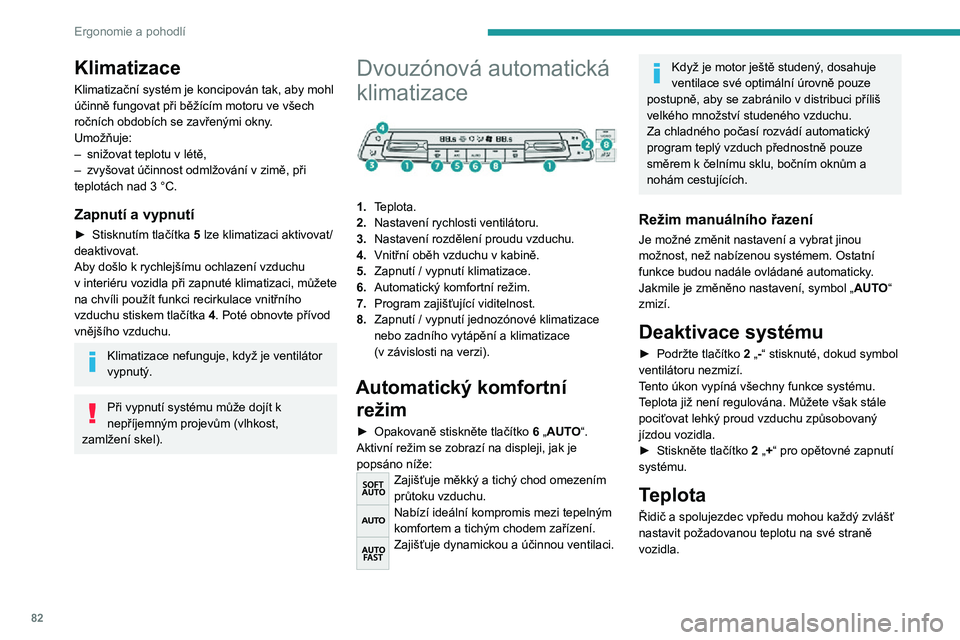 PEUGEOT EXPERT 2021  Návod na použití (in Czech) 82
Ergonomie a pohodlí
Klimatizace
Klimatizační systém je koncipován tak, aby mohl 
účinně fungovat při běžícím motoru ve všech 
ročních obdobích se zavřenými okny.
Umožňuje:
– 