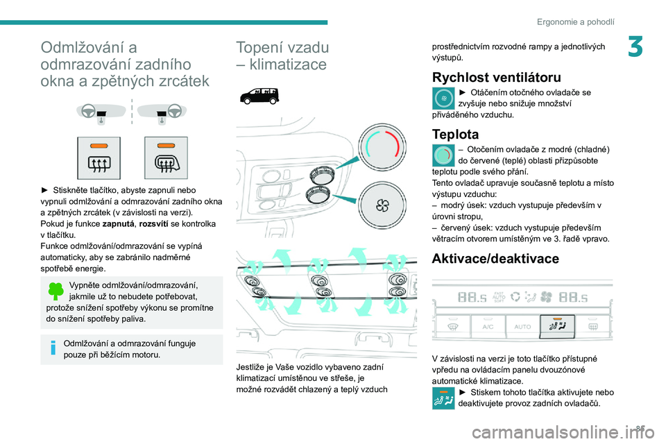 PEUGEOT EXPERT 2021  Návod na použití (in Czech) 85
Ergonomie a pohodlí
3Odmlžování a 
odmrazování zadního 
okna a zpětných zrcátek
 
  
 
► Stiskněte tlačítko, abyste zapnuli nebo vypnuli odmlžování a odmrazování zadního okna 
