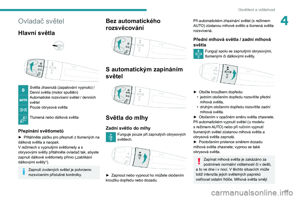 PEUGEOT EXPERT 2021  Návod na použití (in Czech) 91
Osvětlení a viditelnost
4Ovladač světel
Hlavní světla 
  
 
Světla zhasnutá (zapalování vypnuto) /
Denní světla (motor spuštěn)
Automatické rozsvícení světel / denních světel
Po