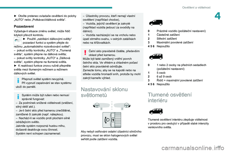 PEUGEOT EXPERT 2021  Návod na použití (in Czech) 95
Osvětlení a viditelnost
4► Otočte prstenec ovladače osvětlení do polohy „AUTO“ nebo „Potkávací/dálková světla“.
Pozastavení
Vyžaduje-li situace změnu světel, může řidič