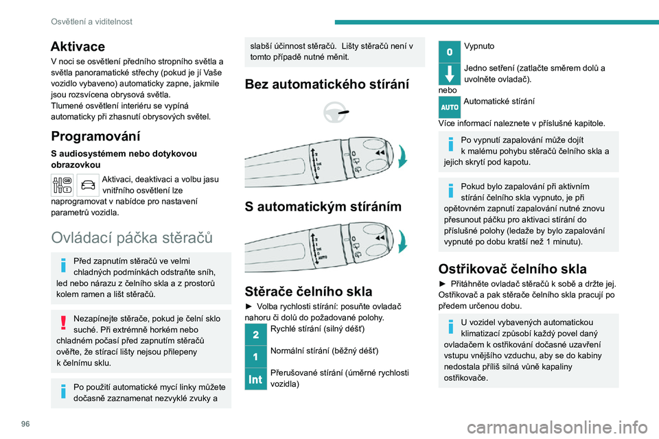 PEUGEOT EXPERT 2021  Návod na použití (in Czech) 96
Osvětlení a viditelnost
Je-li nádržka kapaliny ostřikovačů 
prázdná, neaktivujte ostřikování skel, aby 
nedošlo k poškození lišt stěračů.Ostřikovač oken používejte jen tehdy,