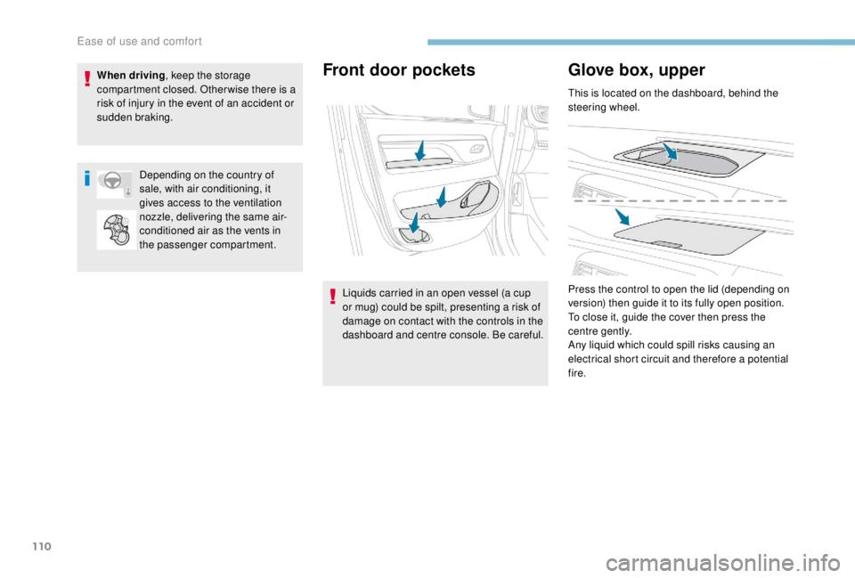 PEUGEOT EXPERT 2018 Owners Manual 110
Front door pockets
Liquids carried in an open vessel (a cup
or mug) could be spilt, presenting a risk of
damage on contact with the controls in the
dashboard and centre console. Be careful.
Glo PEUGEOT EXPERT 2018 Owners Manual 110
Front door pockets
Liquids carried in an open vessel (a cup
or mug) could be spilt, presenting a risk of
damage on contact with the controls in the
dashboard and centre console. Be careful.
Glo