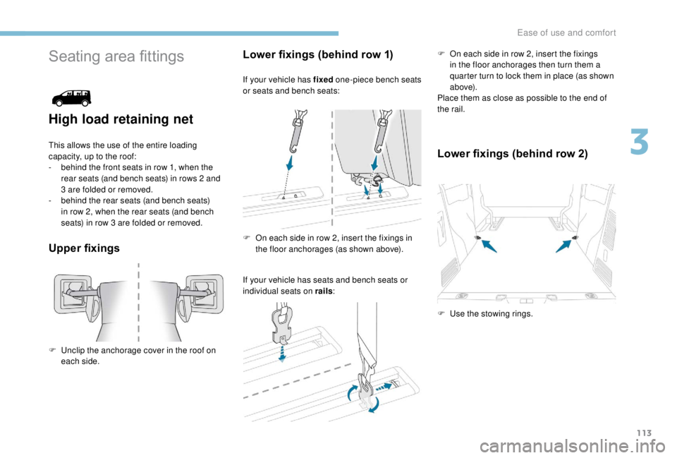 PEUGEOT EXPERT 2018 Owners Manual 113
Seating area fittings
High load retaining net
This allows the use of the entire loading
capacity, up to the roof:
-
b
ehind the front seats in row 1, when the
rear seats (and bench seats) in r PEUGEOT EXPERT 2018 Owners Manual 113
Seating area fittings
High load retaining net
This allows the use of the entire loading
capacity, up to the roof:
-
b
ehind the front seats in row 1, when the
rear seats (and bench seats) in r