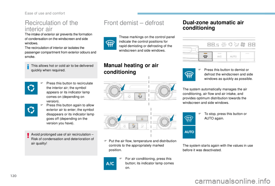 PEUGEOT EXPERT 2018  Owners Manual 120
Front demist – defrost
These markings on the control panel 
indicate the control positions for 
rapid demisting or defrosting of the 
windscreen and side windows.
Manual heating or air
condition