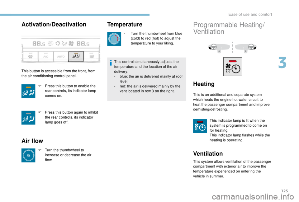 PEUGEOT EXPERT 2018  Owners Manual 125
Activation/Deactivation
This button is accessible from the front, from 
the air conditioning control panel.F
 
P
 ress this button to enable the 
rear controls, its indicator lamp 
comes on.
F
 
P