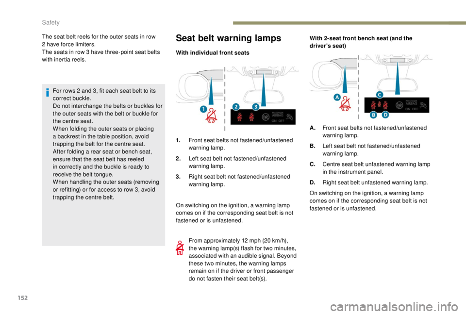 PEUGEOT EXPERT 2018  Owners Manual 152
For rows 2 and 3, fit each seat belt to its 
c orrect buckle.
Do not interchange the belts or buckles for 
the outer seats with the belt or buckle for 
the centre seat.
When folding the outer seat