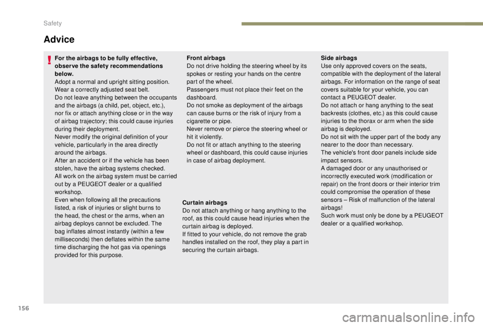 PEUGEOT EXPERT 2018  Owners Manual 156
Advice
For the airbags to be fully effective, 
observe the safety recommendations 
below.
Adopt a normal and upright sitting position.
Wear a correctly adjusted seat belt.
Do not leave anything be