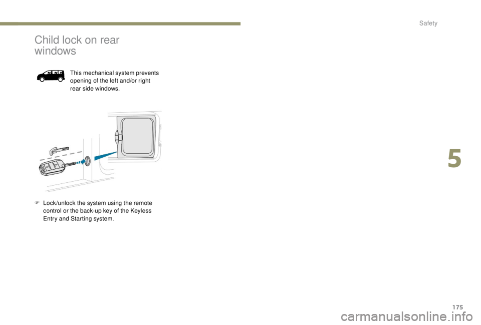 PEUGEOT EXPERT 2018 Owners Manual 175
Child lock on rear
windows
This mechanical system prevents
opening of the left and/or right
rear side windows.
F
L
ock /unlock the system using the remote
control or the back-up key of the PEUGEOT EXPERT 2018 Owners Manual 175
Child lock on rear
windows
This mechanical system prevents
opening of the left and/or right
rear side windows.
F
L
ock /unlock the system using the remote
control or the back-up key of the