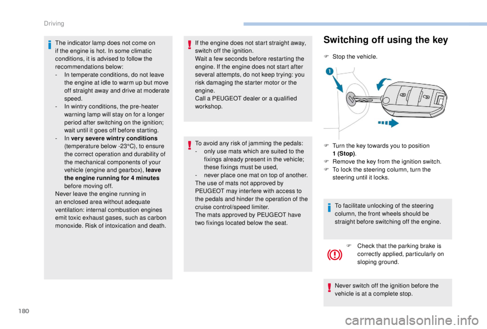 PEUGEOT EXPERT 2018  Owners Manual 180
The indicator lamp does not come on 
if the engine is hot. In some climatic 
conditions, it is advised to follow the 
recommendations below:
- 
I
 n temperate conditions, do not leave 
the engine 