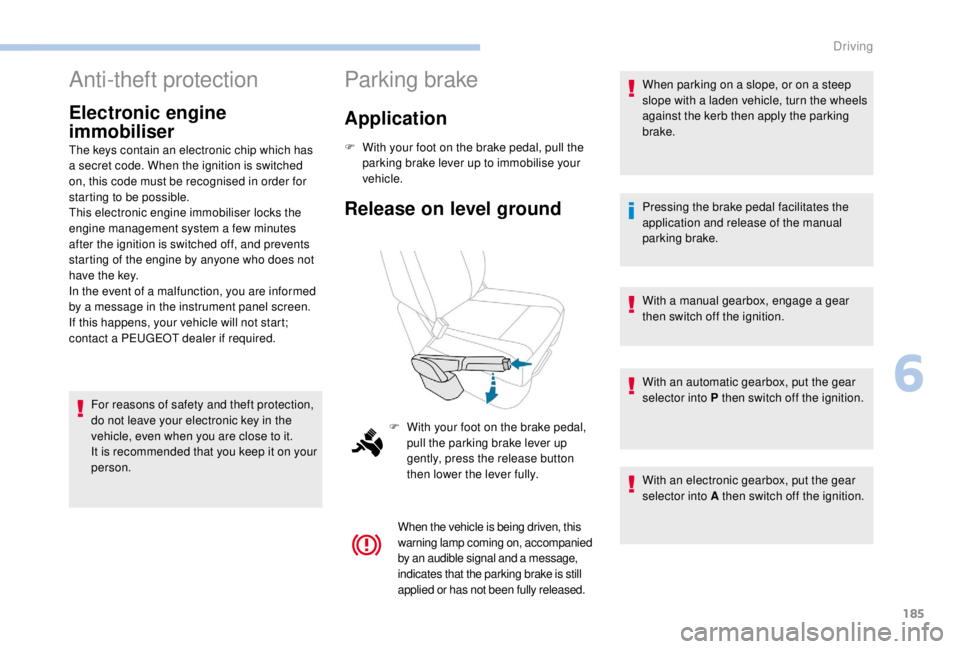 PEUGEOT EXPERT 2018  Owners Manual 185
Anti-theft protection
Electronic engine 
immobiliser
The keys contain an electronic chip which has 
a secret code. When the ignition is switched 
on, this code must be recognised in order for 
sta