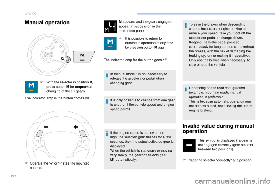 PEUGEOT EXPERT 2018  Owners Manual 192
F With the selector in position D, 
press button M for sequential  
changing of the six gears.
The indicator lamp in the button comes on. The indicator lamp for the button goes off.
In manual mode
