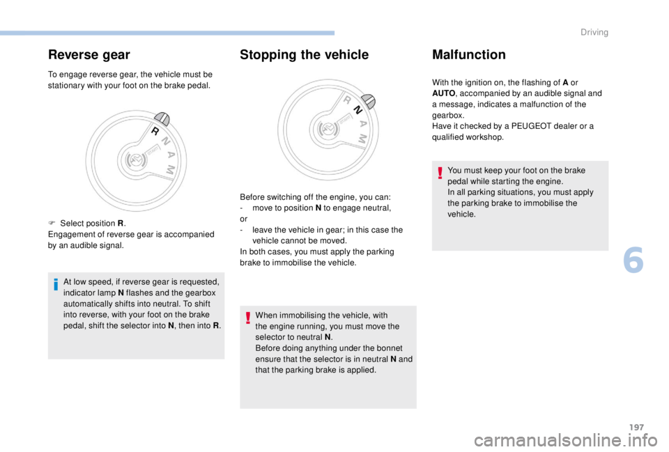 PEUGEOT EXPERT 2018  Owners Manual 197
Reverse gear
To engage reverse gear, the vehicle must be 
stationary with your foot on the brake pedal.At low speed, if reverse gear is requested, 
indicator lamp N flashes and the gearbox 
automa