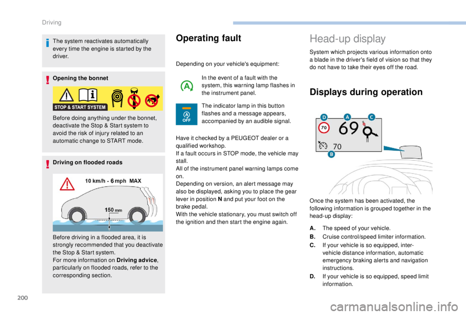 PEUGEOT EXPERT 2018  Owners Manual 200
The system reactivates automatically 
every time the engine is started by the 
driver.
Opening the bonnet
Driving on flooded roadsOperating fault
Depending on your vehicle's equipment:In the e