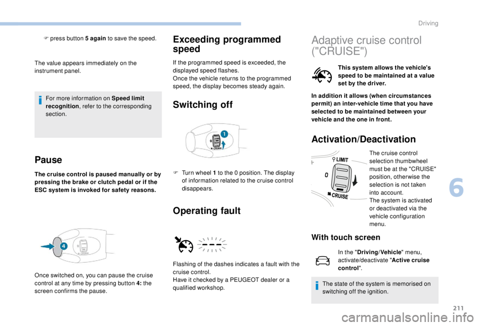 PEUGEOT EXPERT 2018  Owners Manual 211
The value appears immediately on the 
instrument panel.For more information on Speed limit 
recognition , refer to the corresponding 
section.
Pause
The cruise control is paused manually or by 
pr