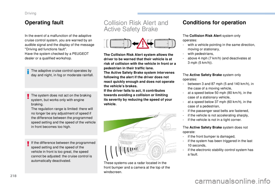 PEUGEOT EXPERT 2018  Owners Manual 218
The system does not act on the braking 
system, but works only with engine 
braking.
The regulation range is limited: there will 
no longer be any adjustment of speed if 
the difference between th