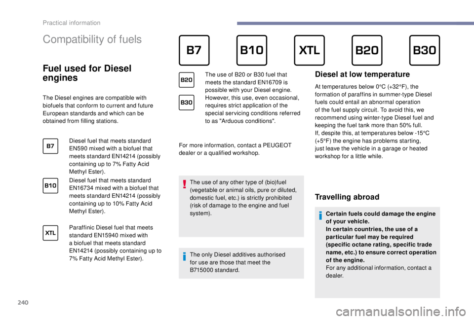 PEUGEOT EXPERT 2018  Owners Manual 240
Compatibility of fuels
Fuel used for Diesel 
engines
The Diesel engines are compatible with 
biofuels that conform to current and future 
European standards and which can be 
obtained from filling