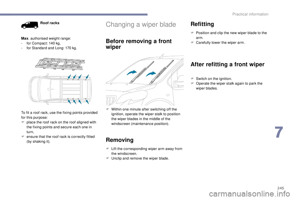 PEUGEOT EXPERT 2018 Owners Manual 245
Changing a wiper blade
Before removing a front
wiper
F Within one minute after switching off the ignition, operate the wiper stalk to position
the wiper blades in the middle of the
windscreen ( PEUGEOT EXPERT 2018 Owners Manual 245
Changing a wiper blade
Before removing a front
wiper
F Within one minute after switching off the ignition, operate the wiper stalk to position
the wiper blades in the middle of the
windscreen (