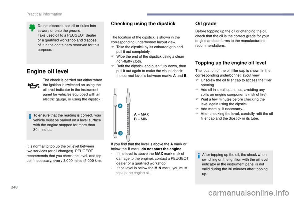 PEUGEOT EXPERT 2018  Owners Manual 248
Do not discard used oil or fluids into 
sewers or onto the ground.
Take used oil to a PEUGEOT dealer 
or a qualified workshop and dispose 
of it in the containers reser ved for this 
purpose.
Engi
