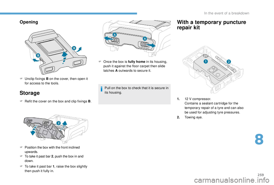 PEUGEOT EXPERT 2018 Owners Manual 259
Opening
Storage
F Refit the cover on the box and clip fixings B.
F
P
osition the box with the front inclined
upwards.
F
T
o take it past bar 2, push the box in and
down.
F
T
o take it pas PEUGEOT EXPERT 2018 Owners Manual 259
Opening
Storage
F Refit the cover on the box and clip fixings B.
F
P
osition the box with the front inclined
upwards.
F
T
o take it past bar 2, push the box in and
down.
F
T
o take it pas