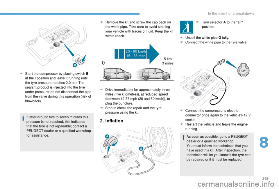 PEUGEOT EXPERT 2018  Owners Manual 263
If after around five to seven minutes this 
pressure is not reached, this indicates 
that the tyre is not repairable; contact a 
PEUGEOT dealer or a qualified workshop 
for assistance.
F
 
S
 tart