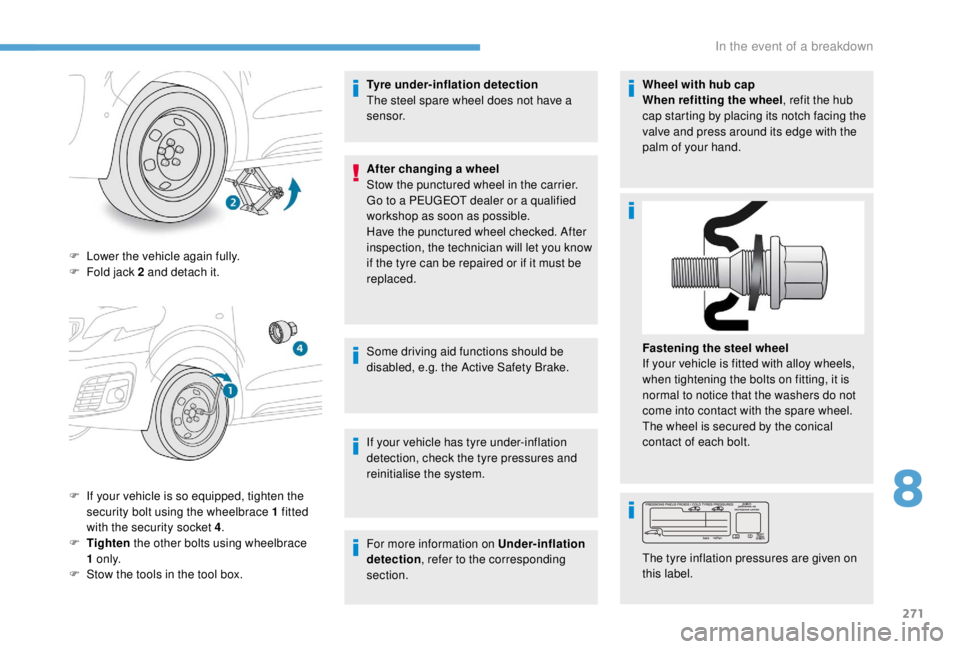 PEUGEOT EXPERT 2018  Owners Manual 271
F Lower the vehicle again fully.
F F old jack 2   and detach it.
F
 
I
 f your vehicle is so equipped, tighten the 
security bolt using the wheelbrace 1
  fitted 
with the security socket 4 .
F
 
