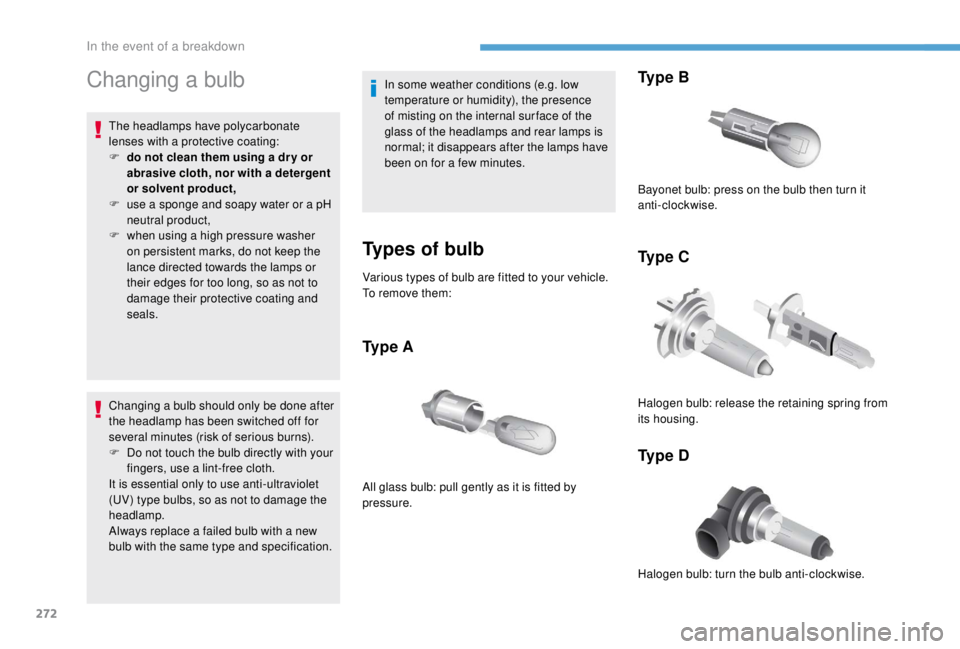 PEUGEOT EXPERT 2018  Owners Manual 272
Changing a bulb
The headlamps have polycarbonate 
lenses with a protective coating:
F 
d
 o not clean them using a dr y or 
abrasive cloth, nor with a detergent 
or solvent product,
F
 
u
 se a sp