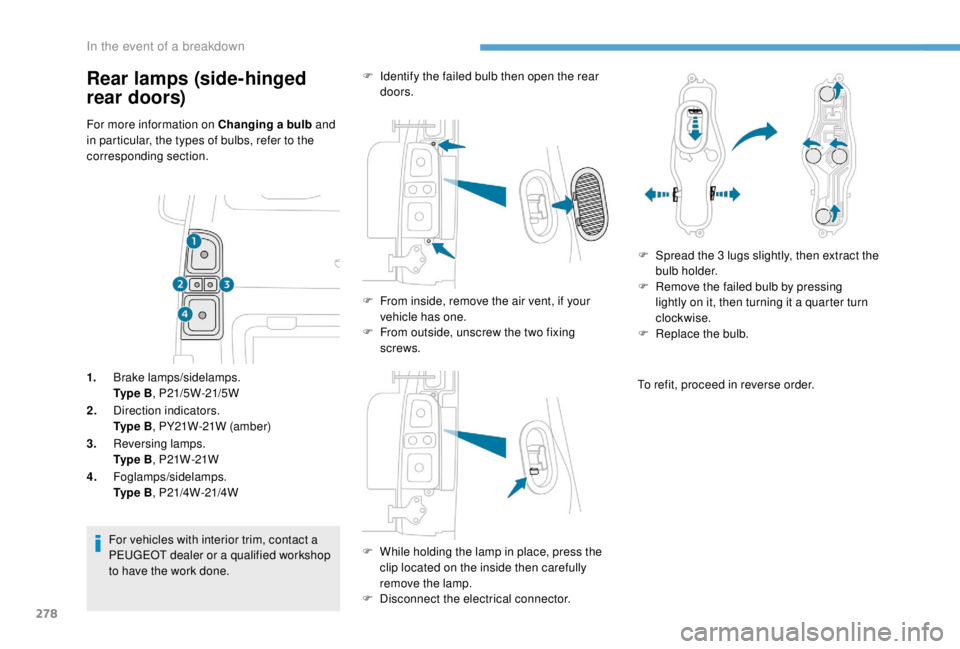 PEUGEOT EXPERT 2018  Owners Manual 278
For more information on Changing a bulb and 
in particular, the types of bulbs, refer to the 
corresponding section.
1. Brake lamps/sidelamps.
Ty p e  B , P21/5W-21/5W
2. Direction indicators.
Ty 