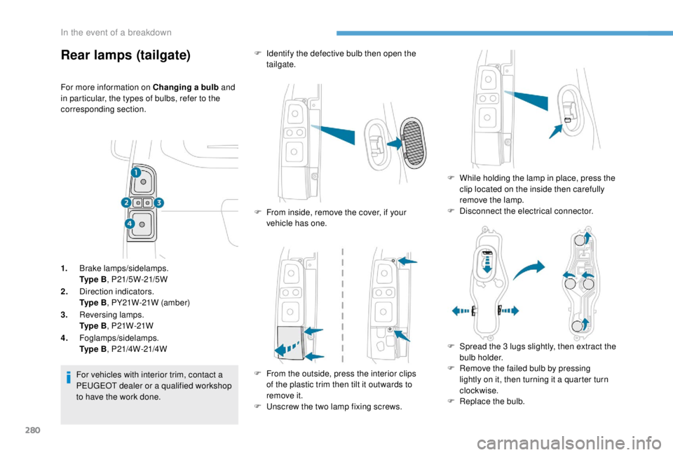 PEUGEOT EXPERT 2018  Owners Manual 280
Rear lamps (tailgate)
For more information on Changing a bulb and 
in particular, the types of bulbs, refer to the 
corresponding section.
1. Brake lamps/sidelamps.
Ty p e  B , P21/5W-21/5W
2. Dir